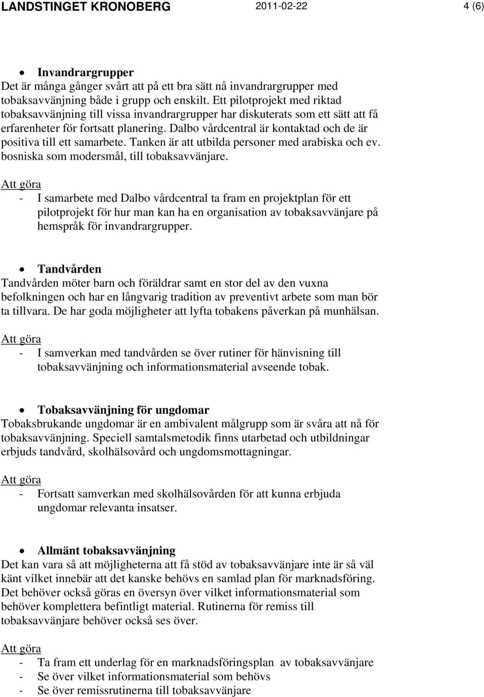 Dalbo vårdcentral är kontaktad och de är positiva till ett samarbete. Tanken är att utbilda personer med arabiska och ev. bosniska som modersmål, till tobaksavvänjare.