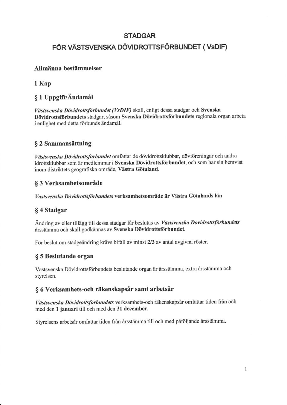 2 Sammansättning Vdstsvenska Dövidrottsfi)rbundet omfattar de dövidrottsklubbar, dövforeningar och andra idrottsklubbar som är medlemmar i Svenska Dövidrottsfiirbundet, och som har sin hemvist inom