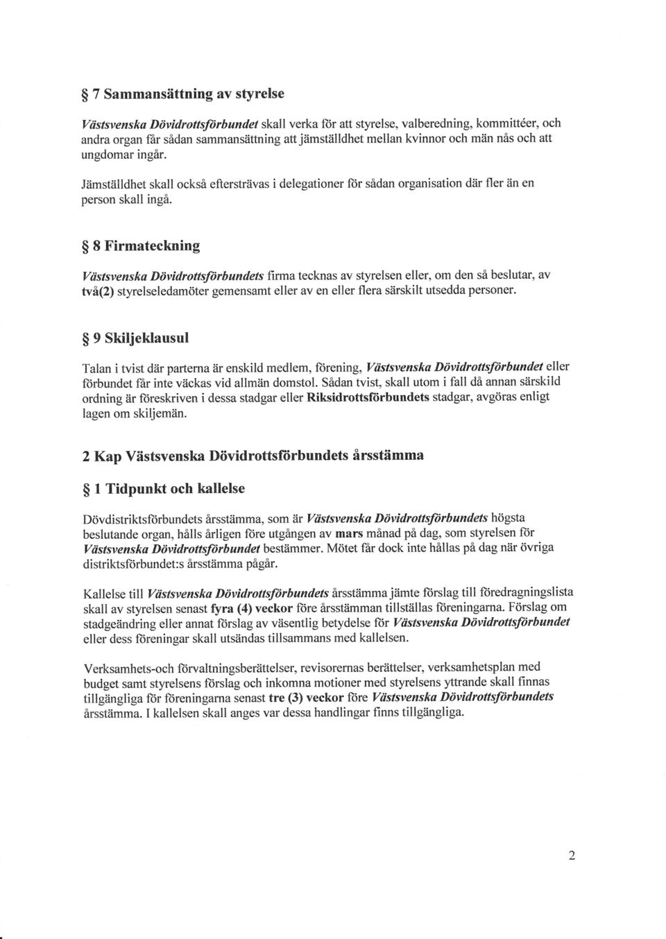 8 Firmateckning Viistsvensku Dövidrottsfi)rbundets firma tecknas av styrelsen eller, om den så beslutar, av tväq) styrelseledamöter gemensamt eller av en eller flera särskilt utsedda personer.