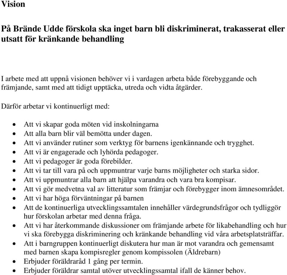 Att vi använder rutiner som verktyg för barnens igenkännande och trygghet. Att vi är engagerade och lyhörda pedagoger. Att vi pedagoger är goda förebilder.