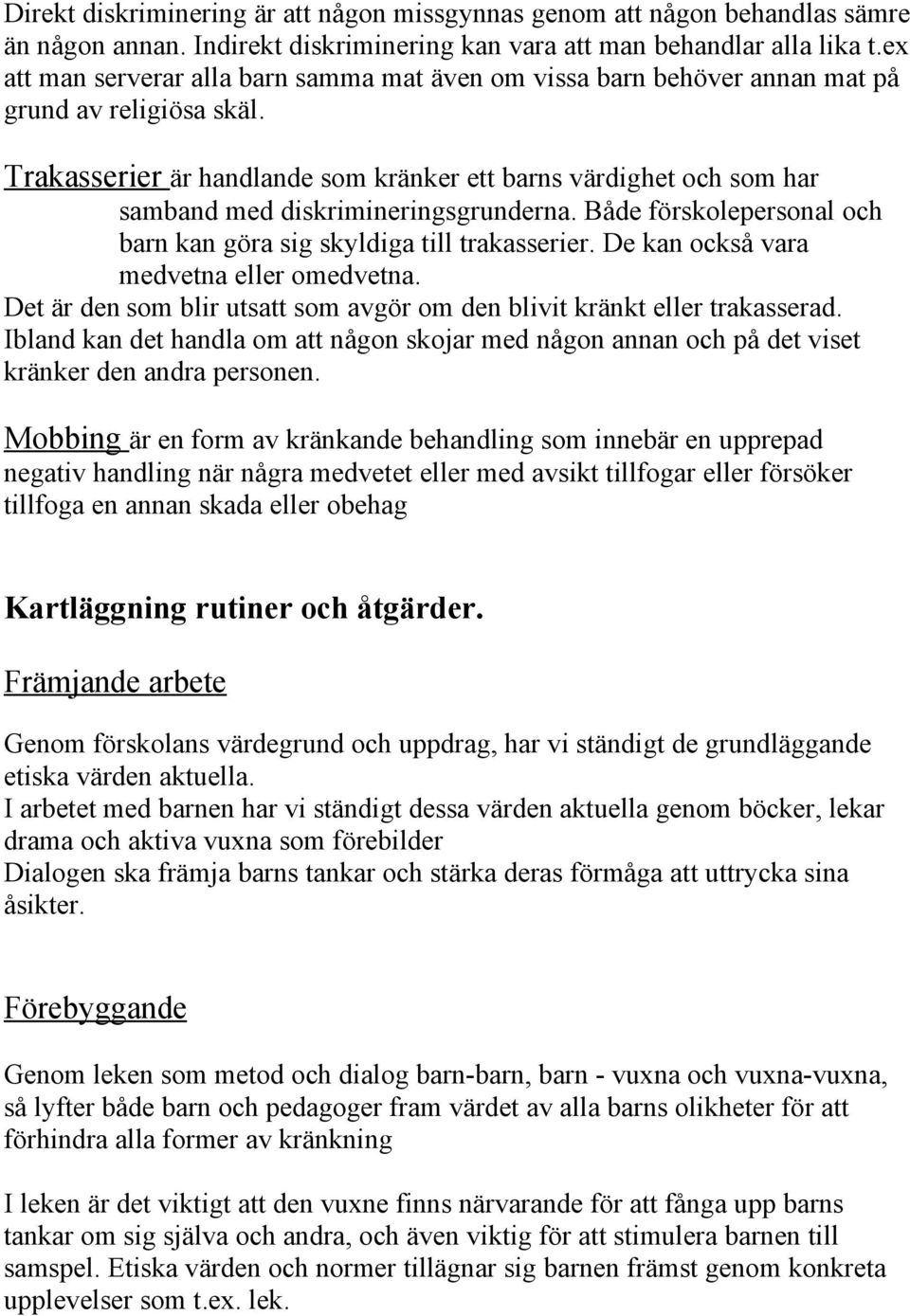 Trakasserier är handlande som kränker ett barns värdighet och som har samband med diskrimineringsgrunderna. Både förskolepersonal och barn kan göra sig skyldiga till trakasserier.