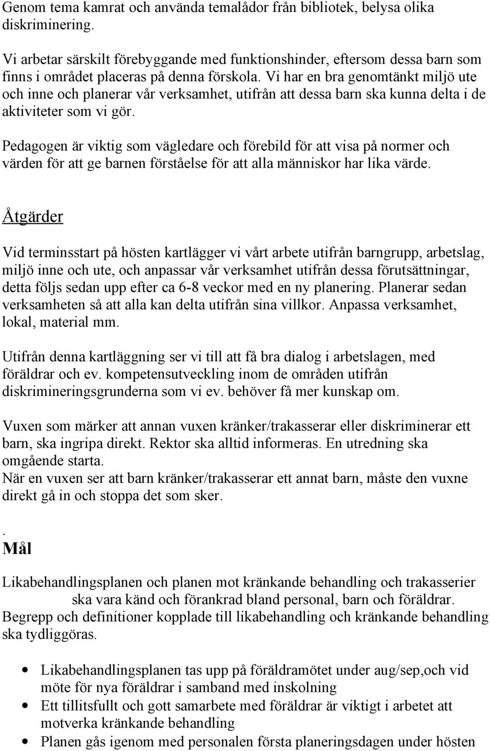 Vi har en bra genomtänkt miljö ute och inne och planerar vår verksamhet, utifrån att dessa barn ska kunna delta i de aktiviteter som vi gör.