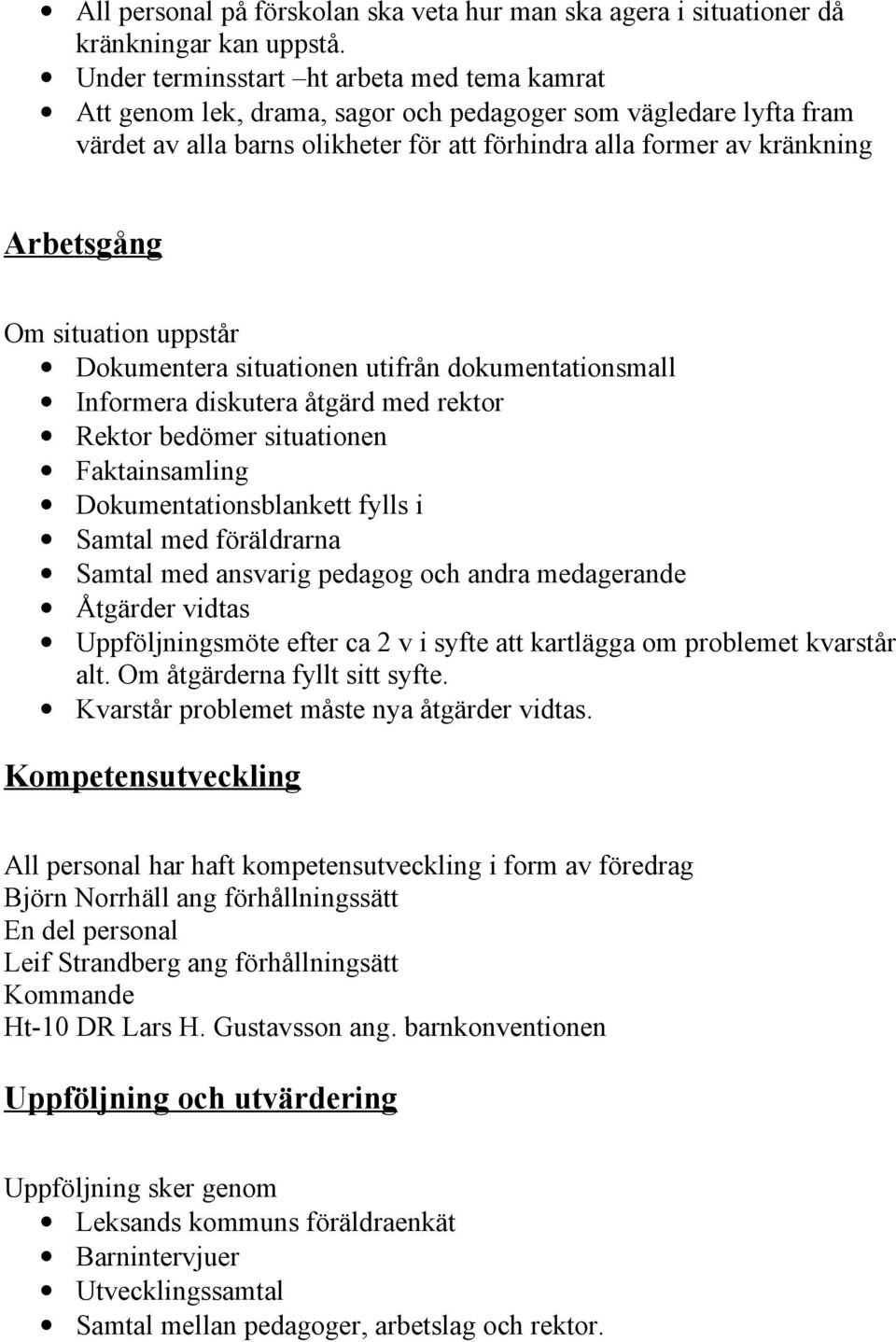 situation uppstår Dokumentera situationen utifrån dokumentationsmall Informera diskutera åtgärd med rektor Rektor bedömer situationen Faktainsamling Dokumentationsblankett fylls i Samtal med