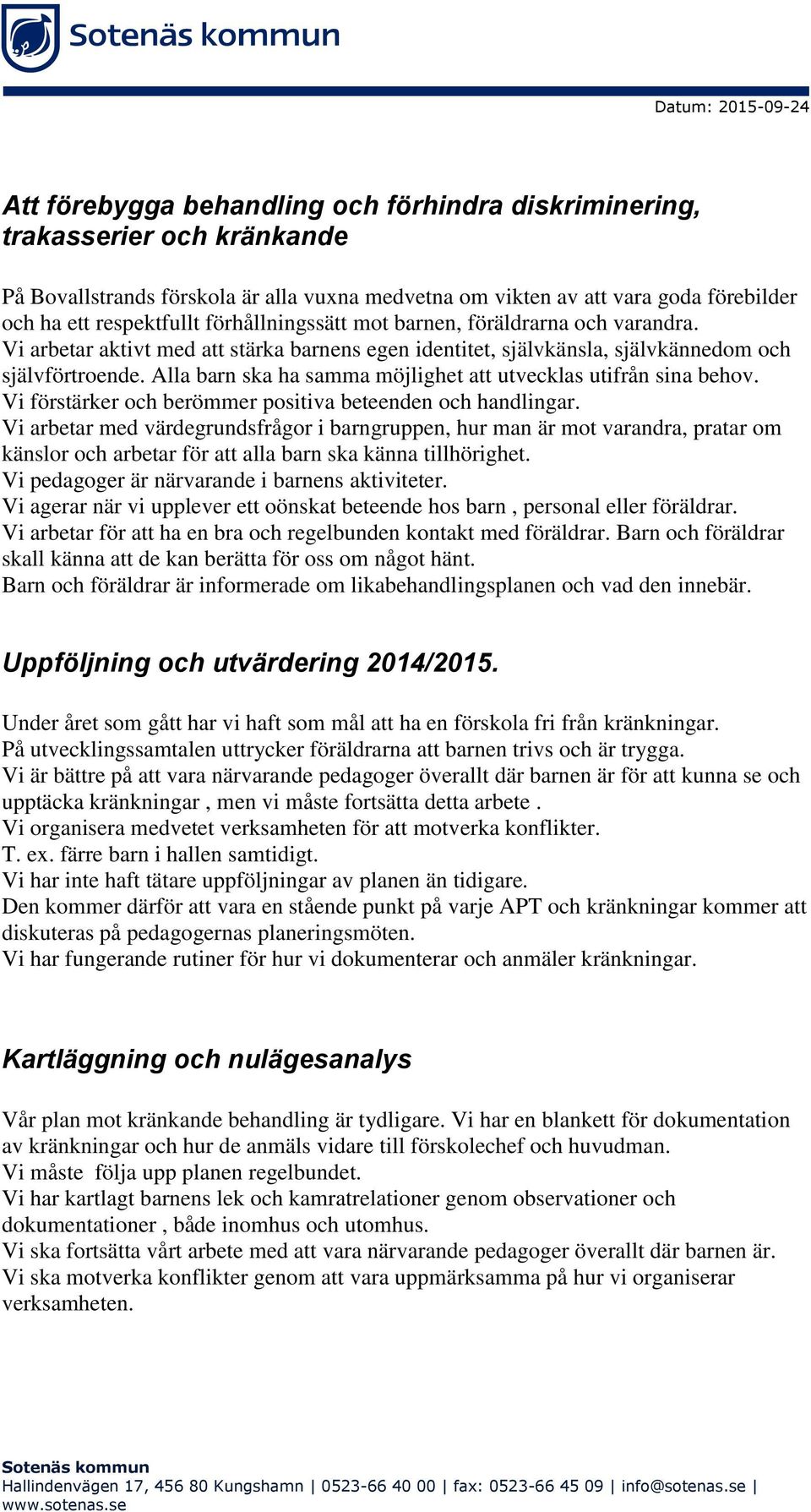 Alla barn ska ha samma möjlighet att utvecklas utifrån sina behov. Vi förstärker och berömmer positiva beteenden och handlingar.