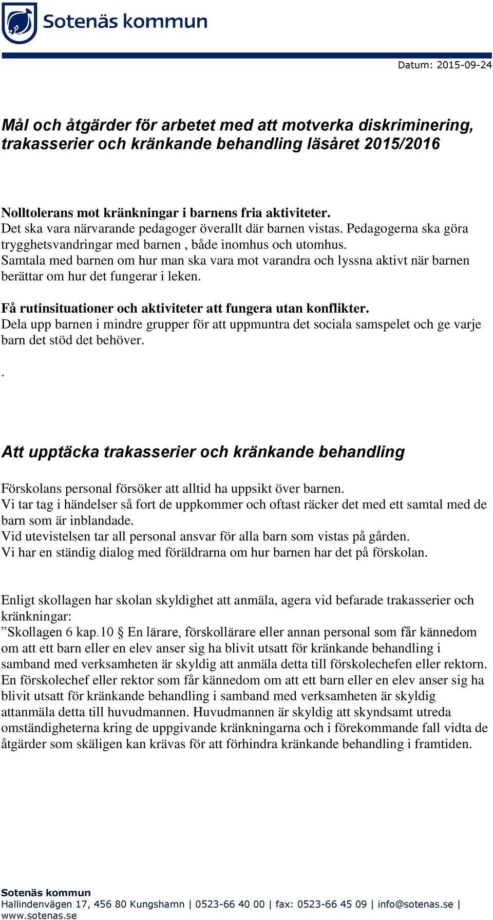 Samtala med barnen om hur man ska vara mot varandra och lyssna aktivt när barnen berättar om hur det fungerar i leken. Få rutinsituationer och aktiviteter att fungera utan konflikter.