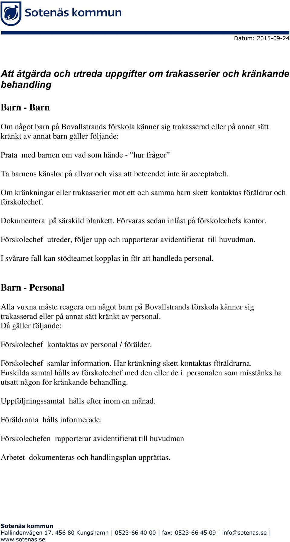 Om kränkningar eller trakasserier mot ett och samma barn skett kontaktas föräldrar och förskolechef. Dokumentera på särskild blankett. Förvaras sedan inlåst på förskolechefs kontor.