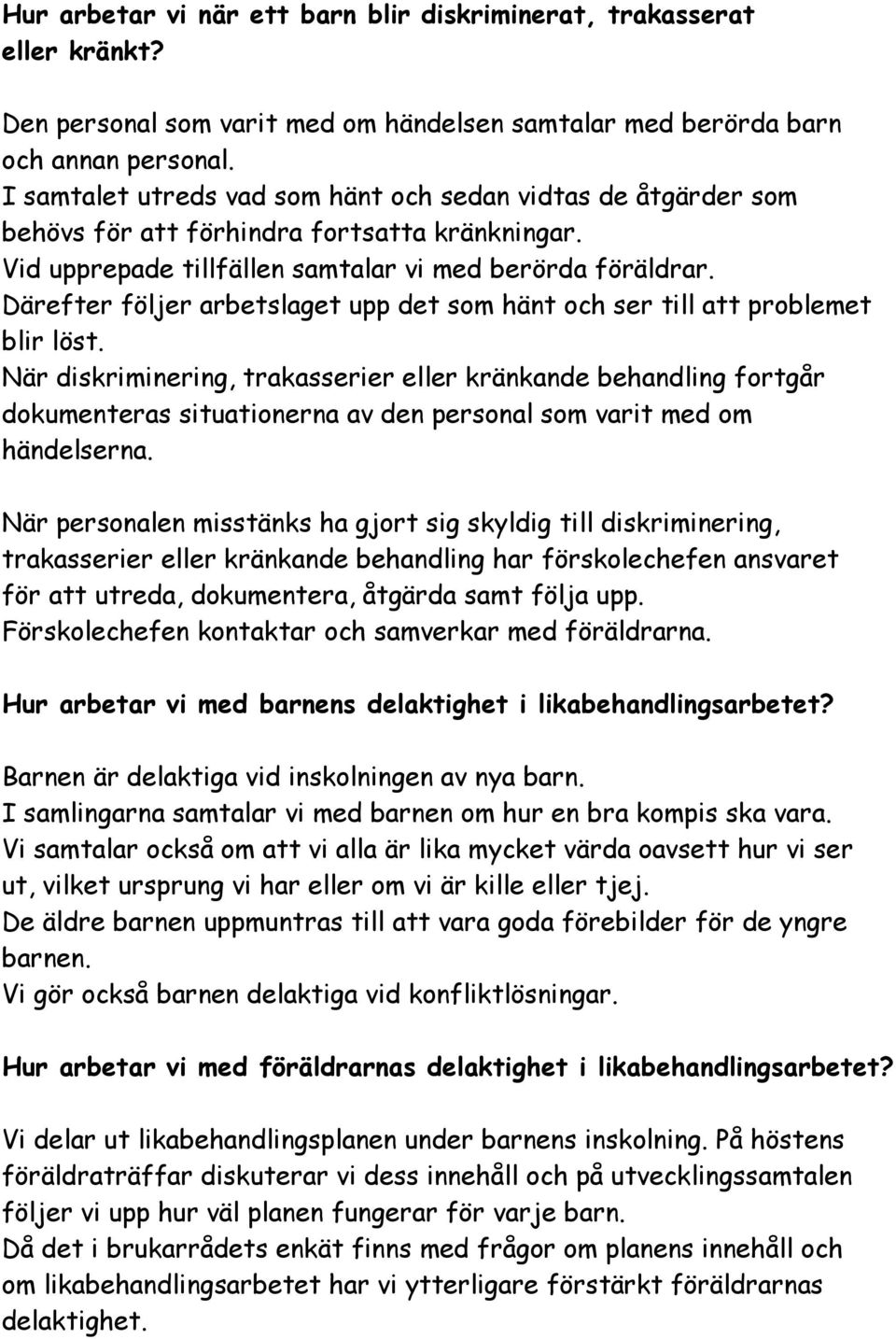 Därefter följer arbetslaget upp det som hänt och ser till att problemet blir löst.