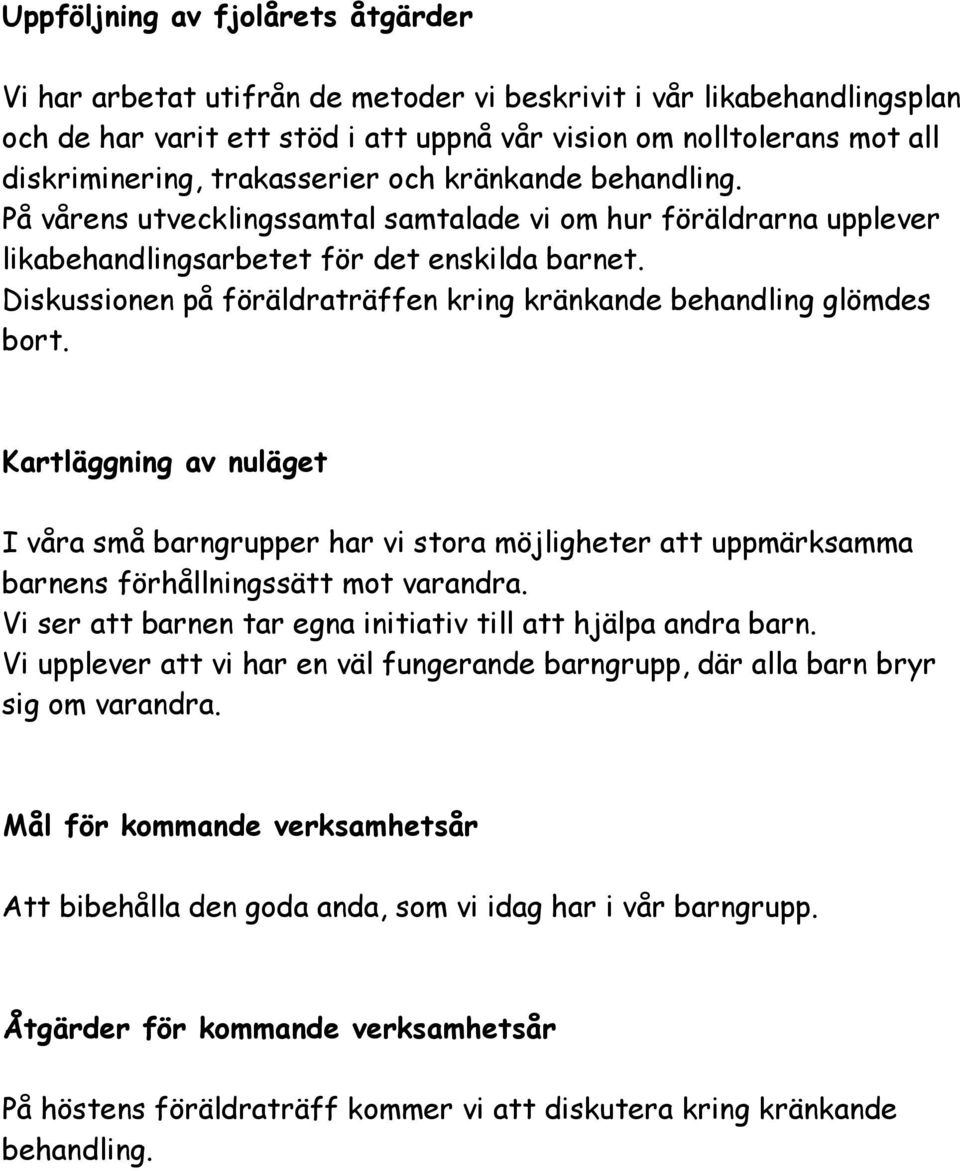 Diskussionen på föräldraträffen kring kränkande behandling glömdes bort. Kartläggning av nuläget I våra små barngrupper har vi stora möjligheter att uppmärksamma barnens förhållningssätt mot varandra.