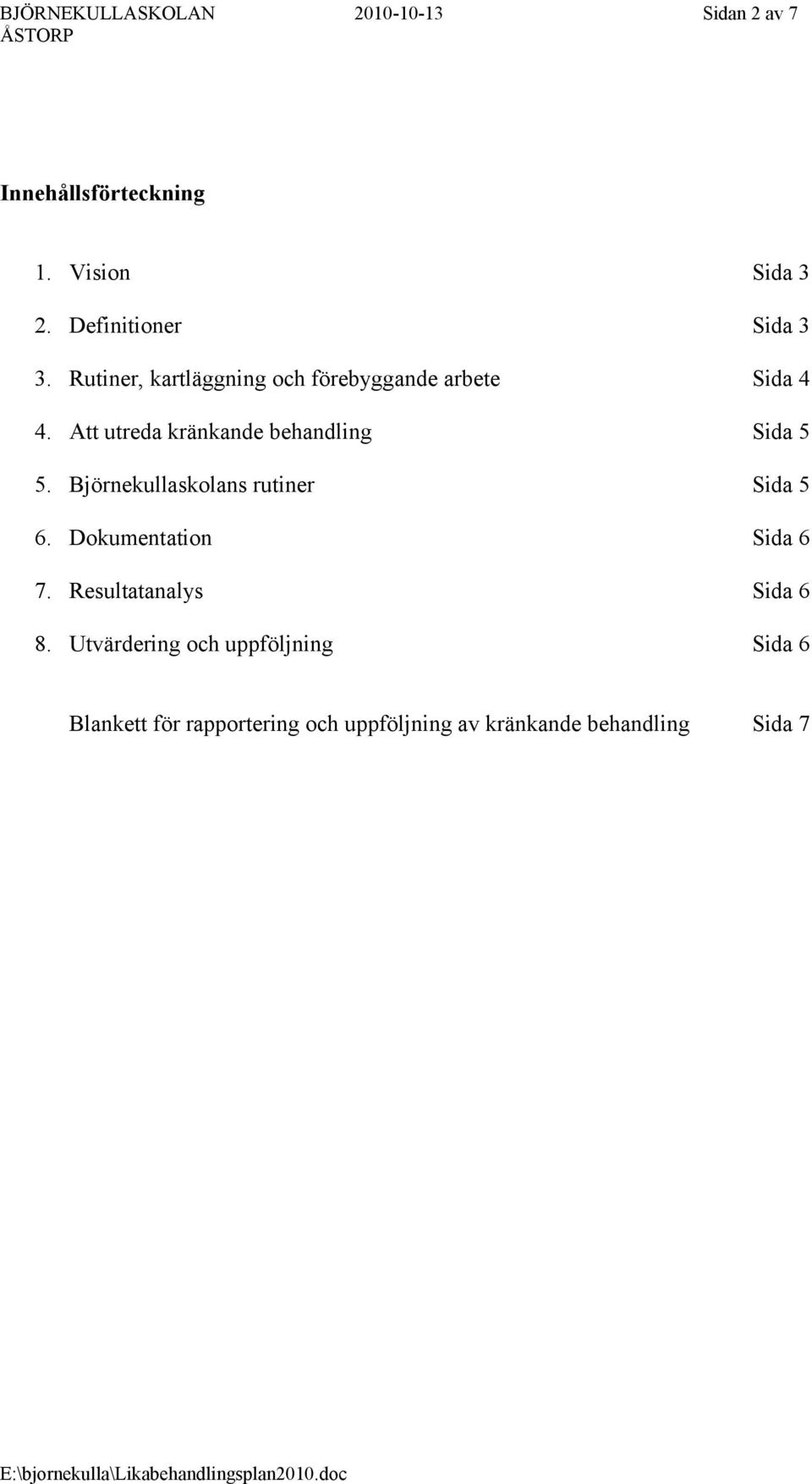 Att utreda kränkande behandling Sida 5 5. Björnekullaskolans rutiner Sida 5 6.