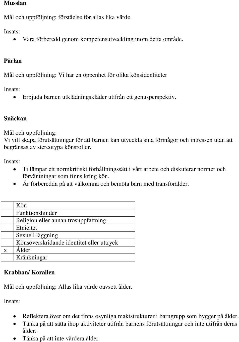 Snäckan Mål och uppföljning: Vi vill skapa förutsättningar för att barnen kan utveckla sina förmågor och intressen utan att begränsas av stereotypa könsroller.