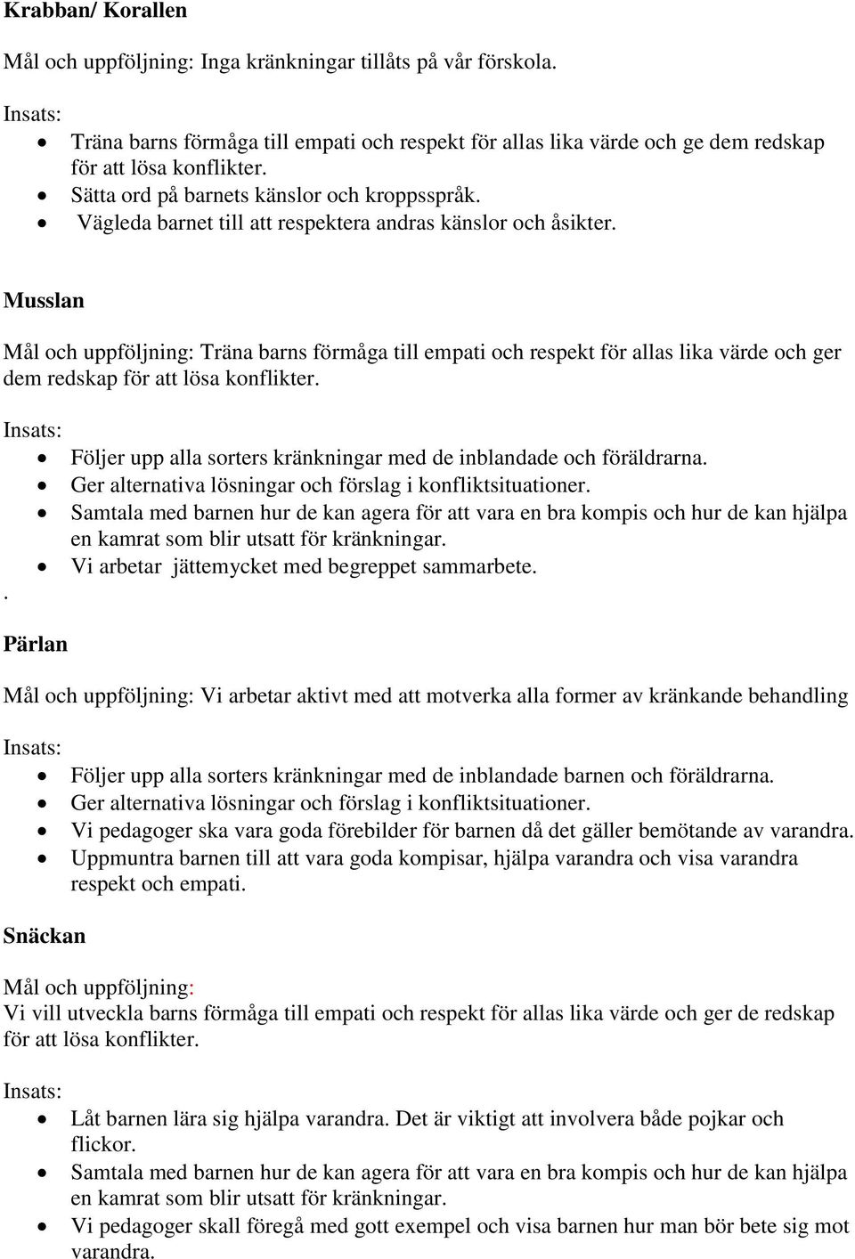 Musslan Mål och uppföljning: Träna barns förmåga till empati och respekt för allas lika värde och ger dem redskap för att lösa konflikter.