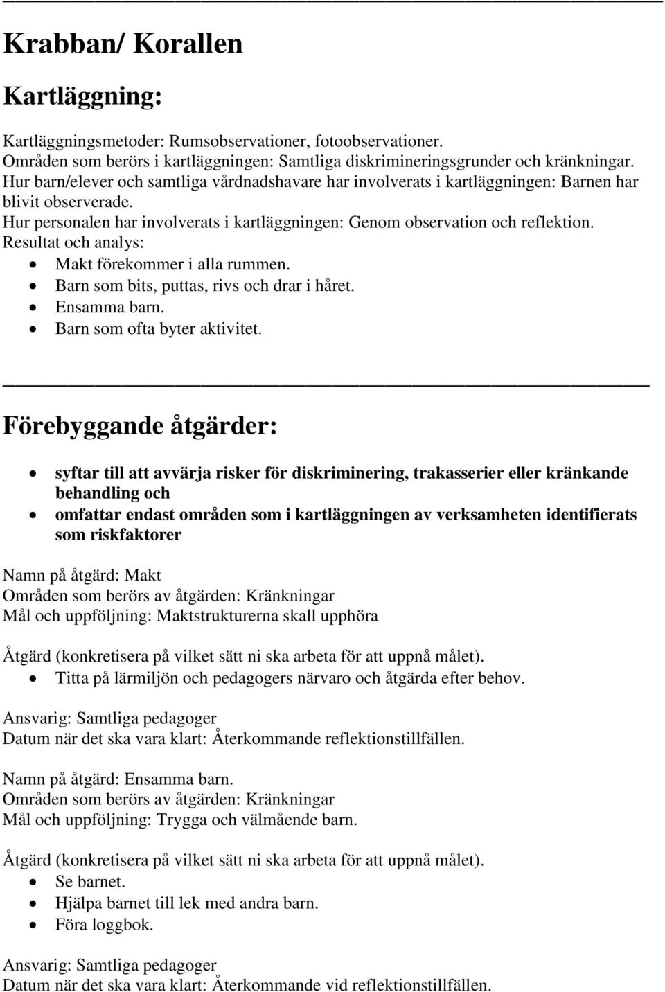 Resultat och analys: Makt förekommer i alla rummen. Barn som bits, puttas, rivs och drar i håret. Ensamma barn. Barn som ofta byter aktivitet.