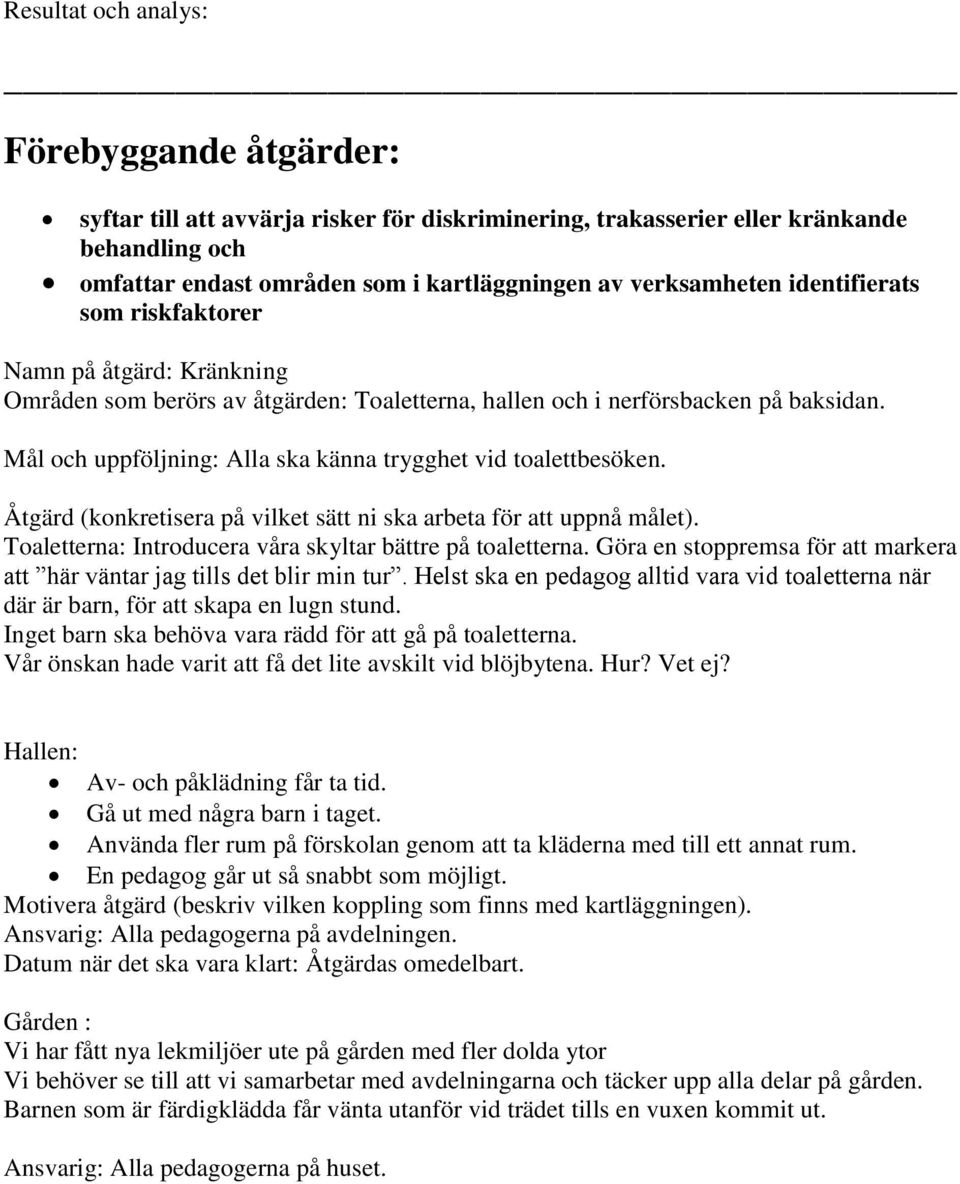 Mål och uppföljning: Alla ska känna trygghet vid toalettbesöken. Åtgärd (konkretisera på vilket sätt ni ska arbeta för att uppnå målet). Toaletterna: Introducera våra skyltar bättre på toaletterna.