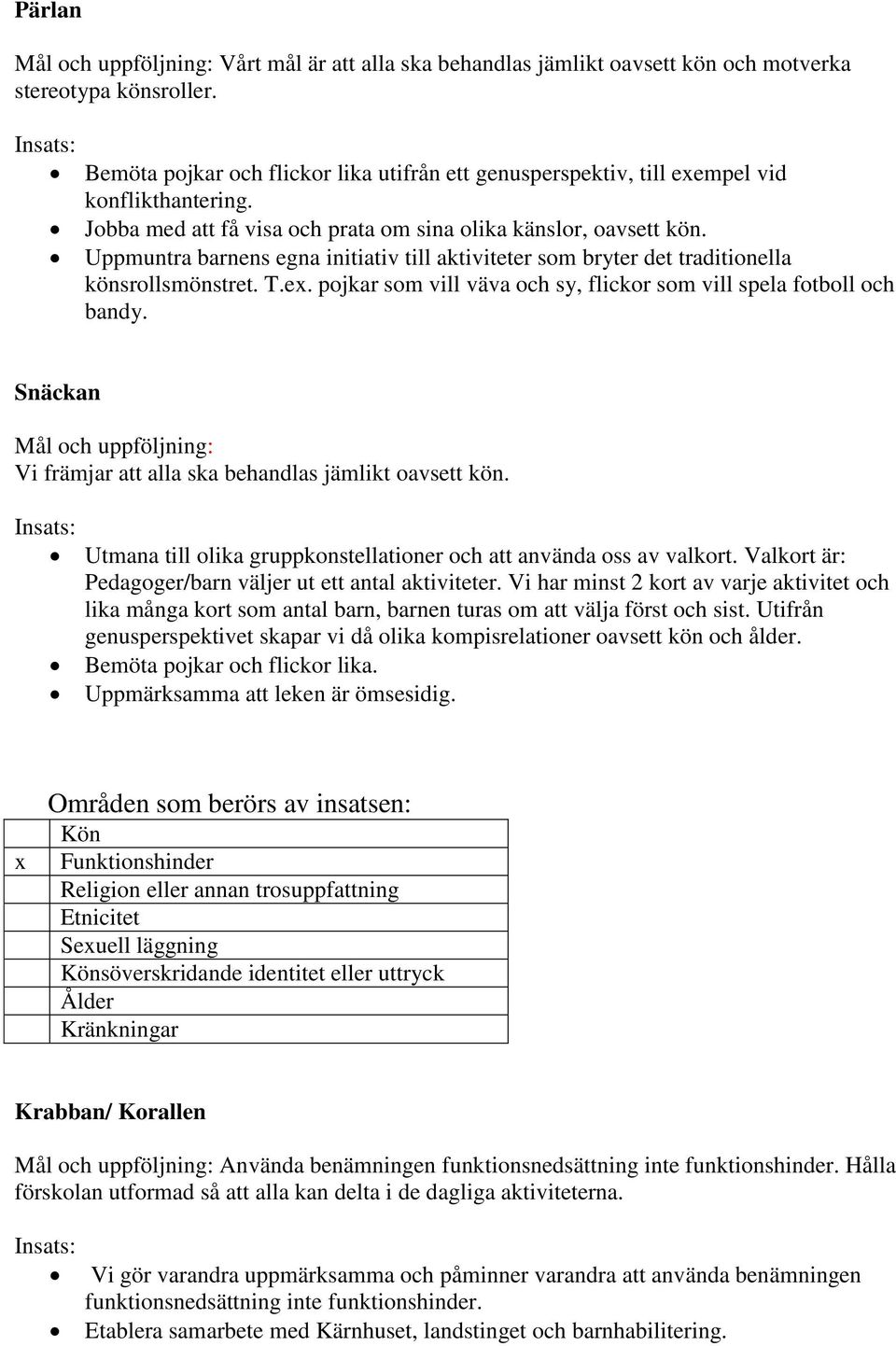 Uppmuntra barnens egna initiativ till aktiviteter som bryter det traditionella könsrollsmönstret. T.ex. pojkar som vill väva och sy, flickor som vill spela fotboll och bandy.