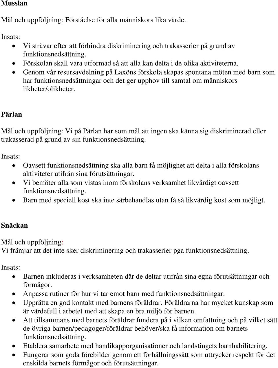 Genom vår resursavdelning på Laxöns förskola skapas spontana möten med barn som har funktionsnedsättningar och det ger upphov till samtal om människors likheter/olikheter.