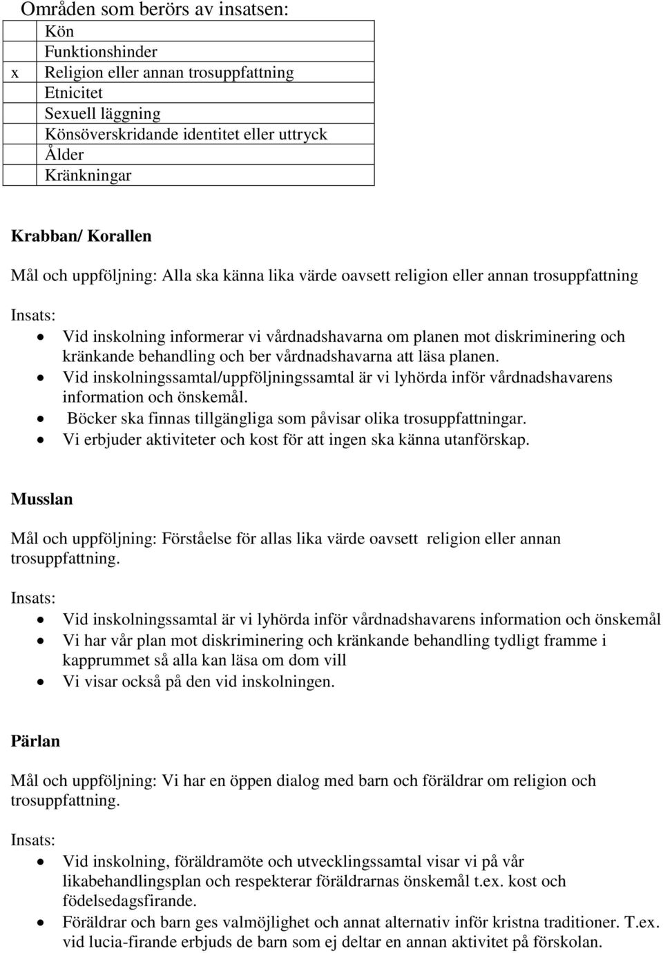 vårdnadshavarna att läsa planen. Vid inskolningssamtal/uppföljningssamtal är vi lyhörda inför vårdnadshavarens information och önskemål.