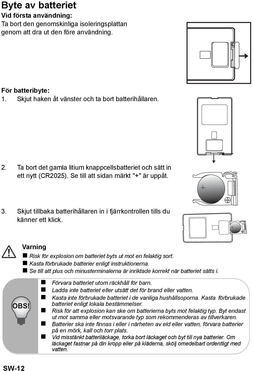 Varning Risk för explosion om batteriet byts ut mot en felaktig sort. Kasta förbrukade batterier enligt instruktionerna.