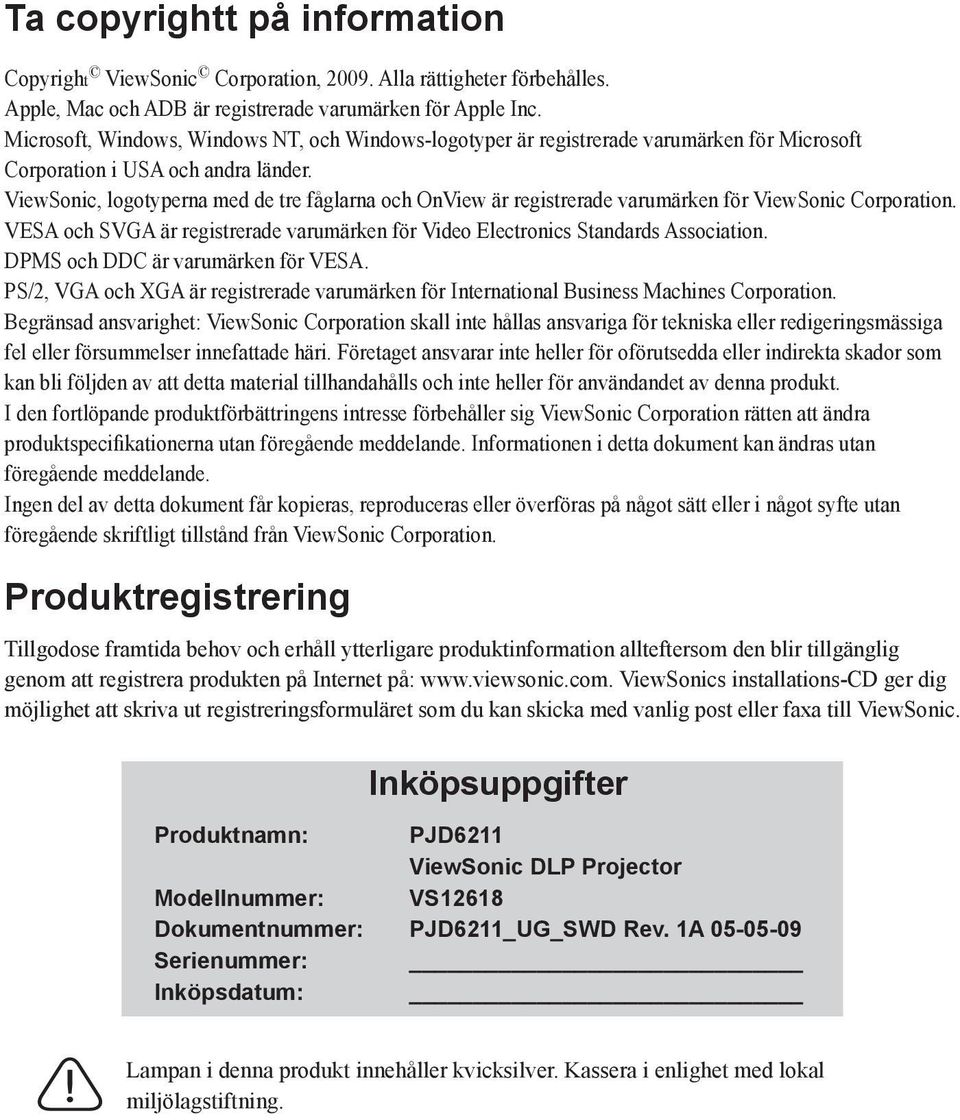 ViewSonic, logotyperna med de tre fåglarna och OnView är registrerade varumärken för ViewSonic Corporation. VESA och SVGA är registrerade varumärken för Video Electronics Standards Association.