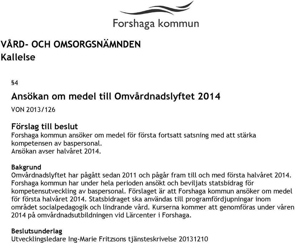 Forshaga kommun har under hela perioden ansökt och beviljats statsbidrag för kompetensutveckling av baspersonal.