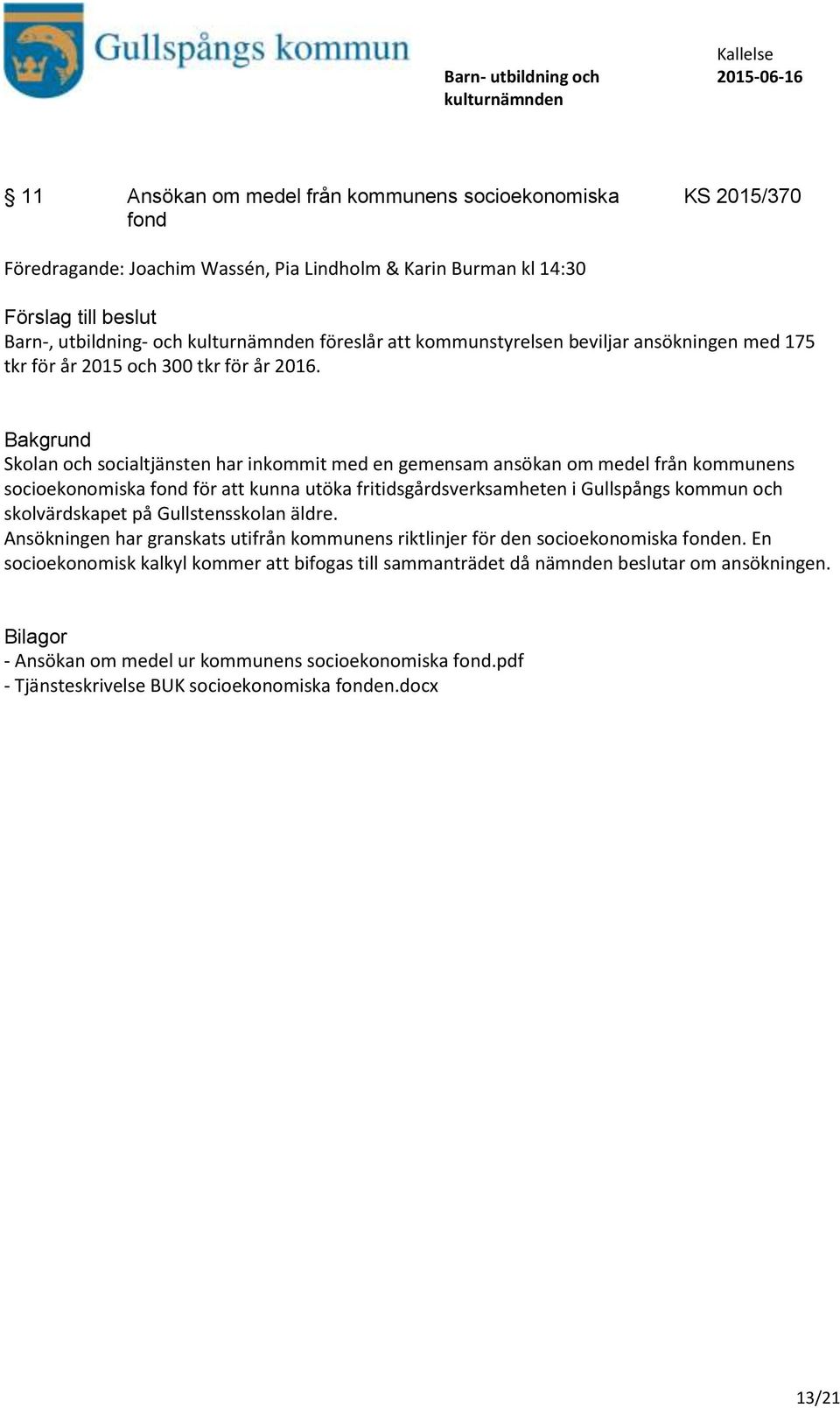 Skolan och socialtjänsten har inkommit med en gemensam ansökan om medel från kommunens socioekonomiska fond för att kunna utöka fritidsgårdsverksamheten i Gullspångs kommun och skolvärdskapet