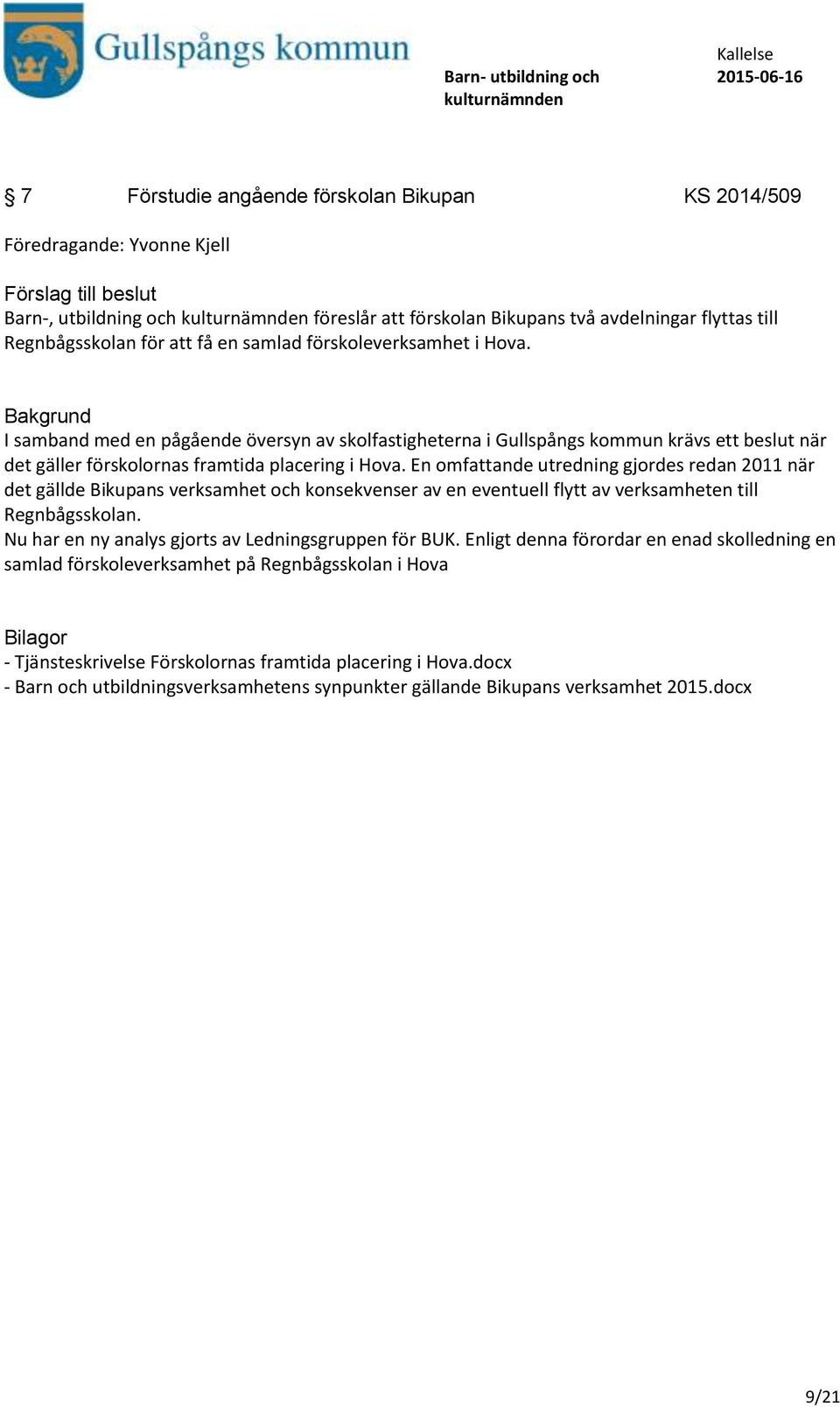 En omfattande utredning gjordes redan 2011 när det gällde Bikupans verksamhet och konsekvenser av en eventuell flytt av verksamheten till Regnbågsskolan.