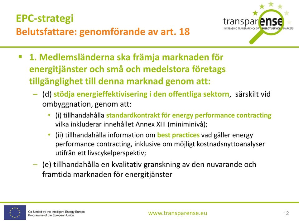 den offentliga sektorn, särskilt vid ombyggnation, genom att: (i) tillhandahålla standardkontrakt för energy performance contracting vilka inkluderar innehållet Annex