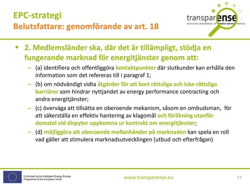 det refereras till i paragraf 1; (b) om nödvändigt vidta åtgärder för att bort rättsliga och icke-rättsliga barriärer som hindrar nyttjandet av energy performance contracting och andra