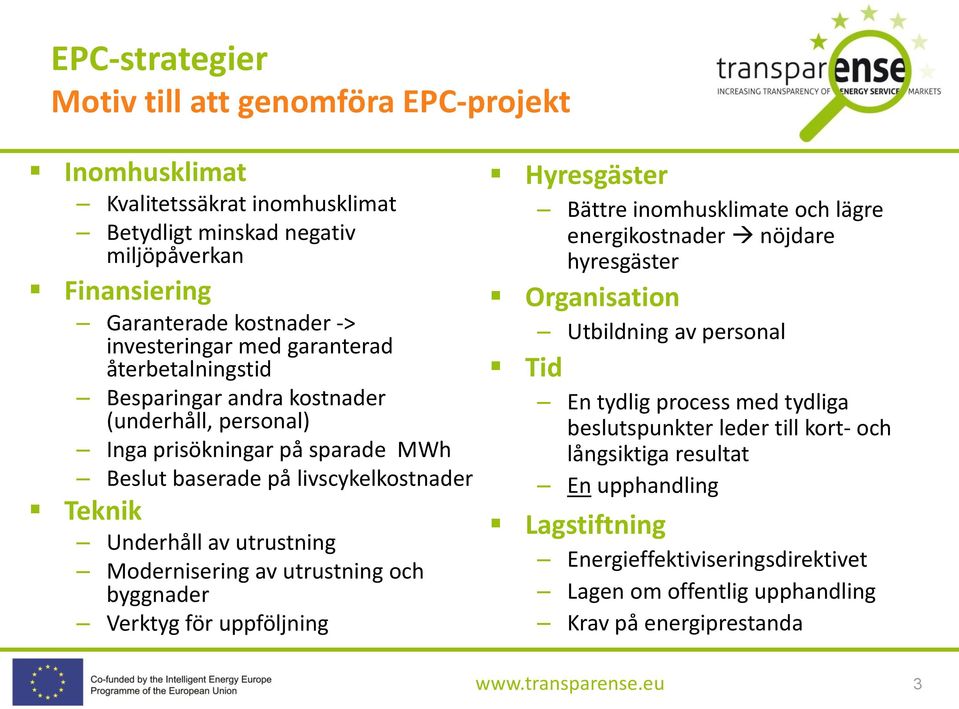 Modernisering av utrustning och byggnader Verktyg för uppföljning Hyresgäster Bättre inomhusklimate och lägre energikostnader nöjdare hyresgäster Organisation Utbildning av personal Tid En