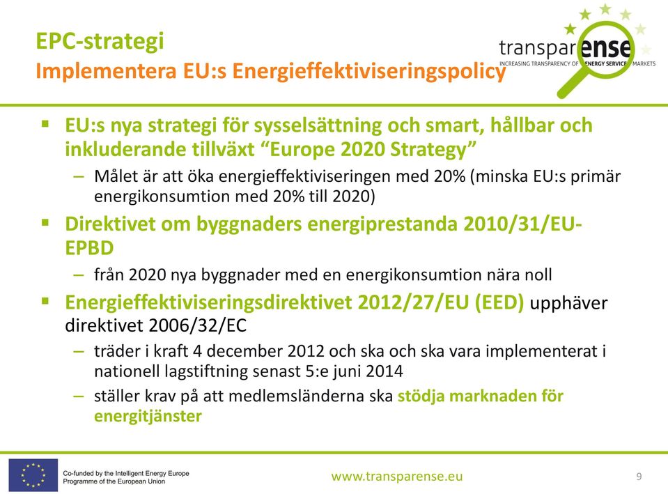 från 2020 nya byggnader med en energikonsumtion nära noll Energieffektiviseringsdirektivet 2012/27/EU (EED) upphäver direktivet 2006/32/EC träder i kraft 4