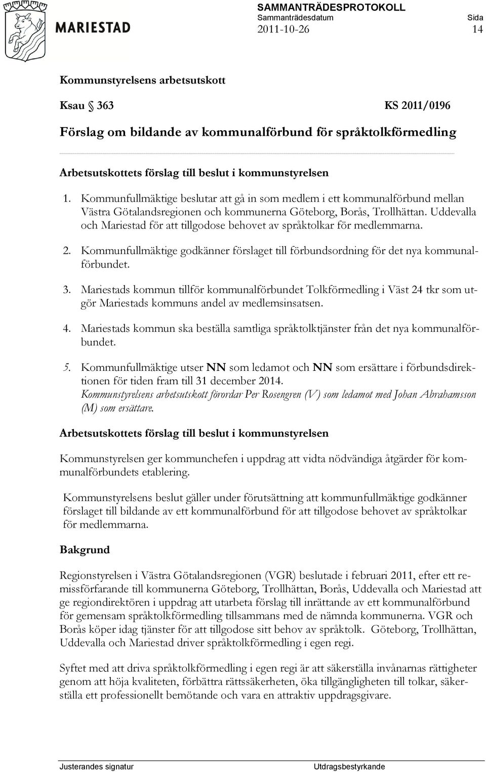 Uddevalla och Mariestad för att tillgodose behovet av språktolkar för medlemmarna. 2. Kommunfullmäktige godkänner förslaget till förbundsordning för det nya kommunalförbundet. 3.