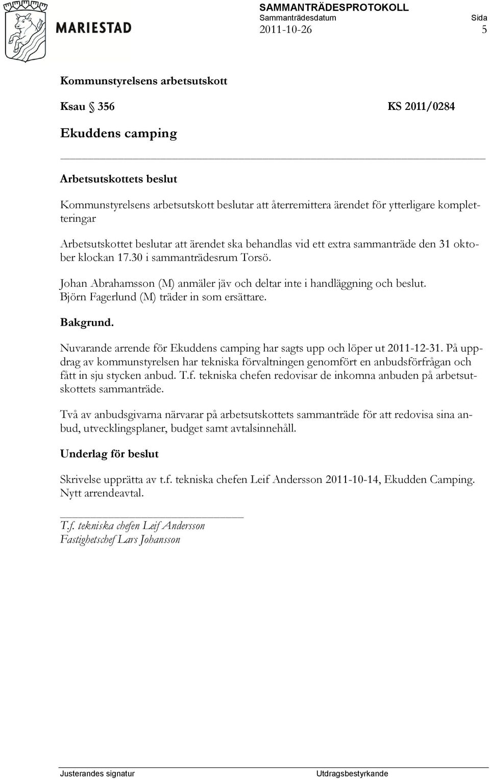 . Nuvarande arrende för Ekuddens camping har sagts upp och löper ut 2011-12-31. På uppdrag av kommunstyrelsen har tekniska förvaltningen genomfört en anbudsförfrågan och fått in sju stycken anbud. T.