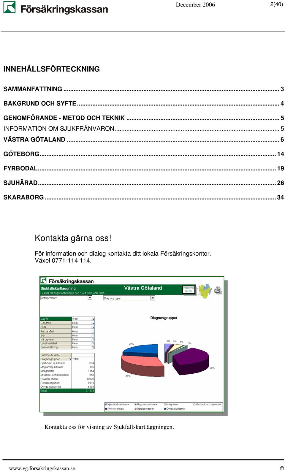 .. 6 GÖTEBORG... 14 FYRBODAL... 19 SJUHÄRAD... 26 SKARABORG... 34 Kontakta gärna oss!