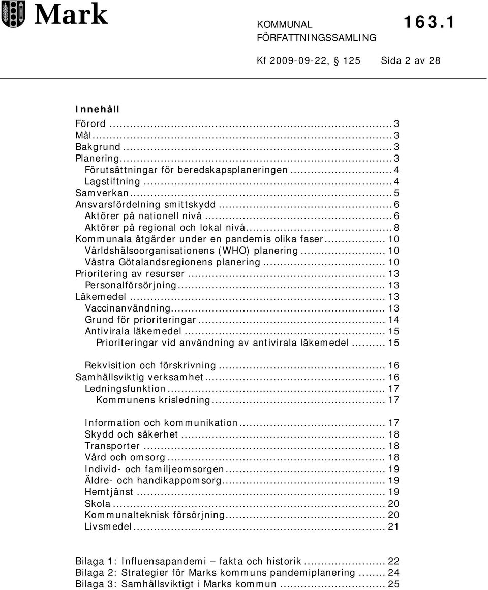 .. 10 Västra Götalandsregionens planering... 10 Prioritering av resurser... 13 Personalförsörjning... 13 Läkemedel... 13 Vaccinanvändning... 13 Grund för prioriteringar... 14 Antivirala läkemedel.