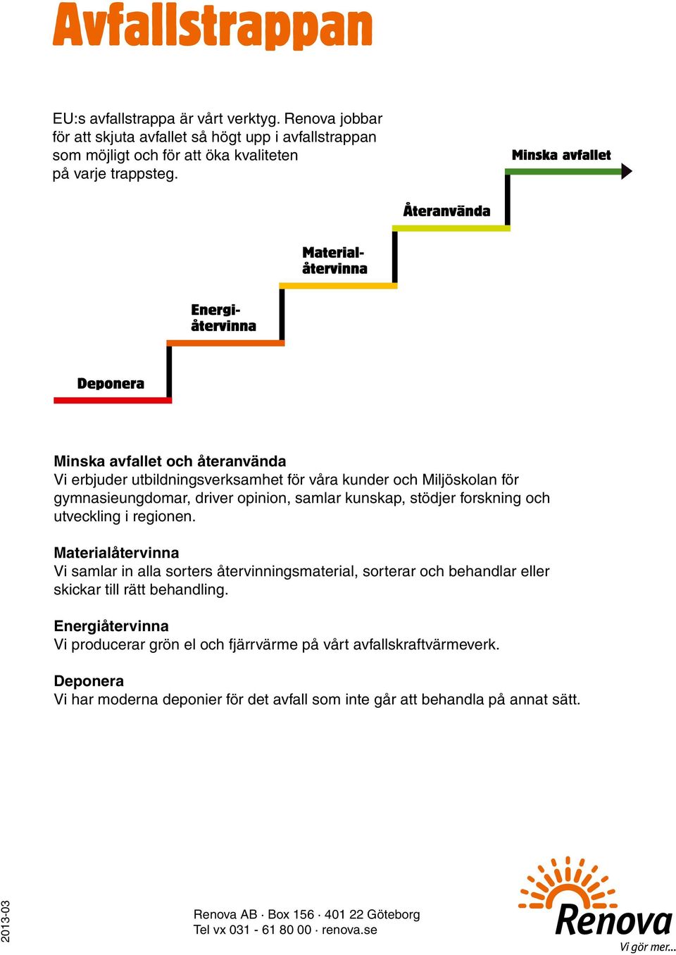 regionen. Materialåtervinna Vi samlar in alla sorters återvinningsmaterial, sorterar och behandlar eller skickar till rätt behandling.