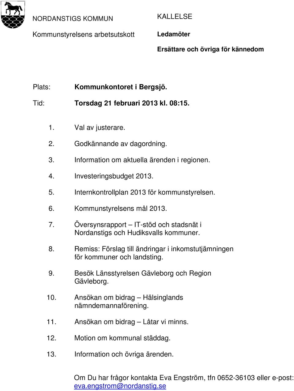 Översynsrapport IT-stöd och stadsnät i Nordanstigs och Hudiksvalls kommuner. 8. Remiss: Förslag till ändringar i inkomstutjämningen för kommuner och landsting. 9.