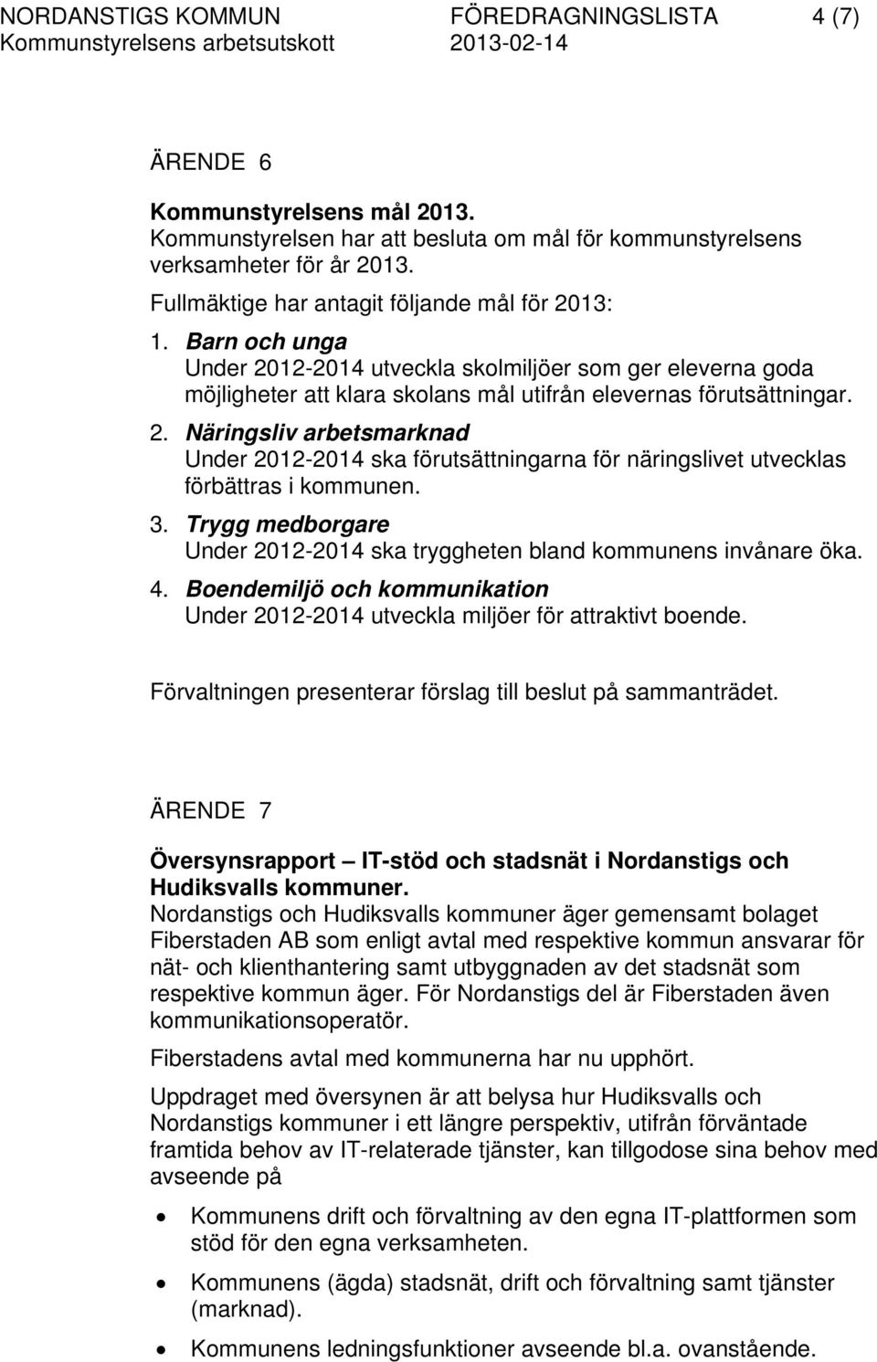 3. Trygg medborgare Under 2012-2014 ska tryggheten bland kommunens invånare öka. 4. Boendemiljö och kommunikation Under 2012-2014 utveckla miljöer för attraktivt boende.