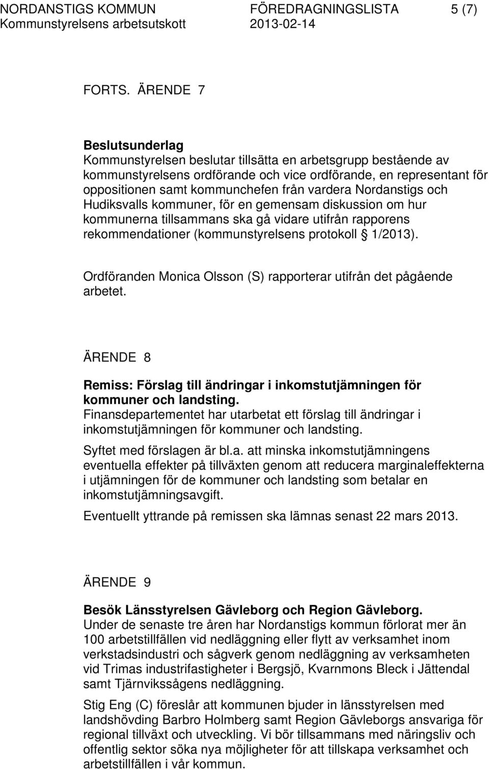 och Hudiksvalls kommuner, för en gemensam diskussion om hur kommunerna tillsammans ska gå vidare utifrån rapporens rekommendationer (kommunstyrelsens protokoll 1/2013).