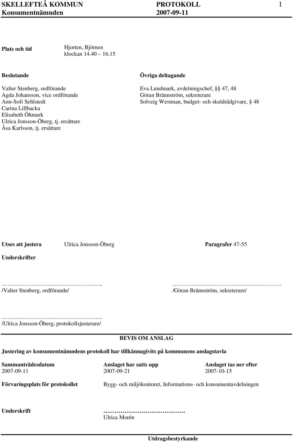 ersättare Övriga deltagande Eva Lundmark, avdelningschef, 47, 48 Göran Brännström, sekreterare Solveig Westman, budget- och skuldrådgivare, 48 Utses att justera Ulrica Jonsson-Öberg Paragrafer 47-55