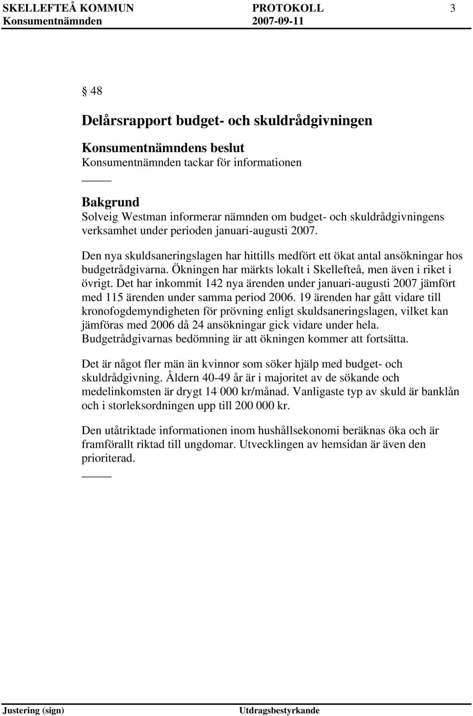 Ökningen har märkts lokalt i Skellefteå, men även i riket i övrigt. Det har inkommit 142 nya ärenden under januari-augusti 2007 jämfört med 115 ärenden under samma period 2006.