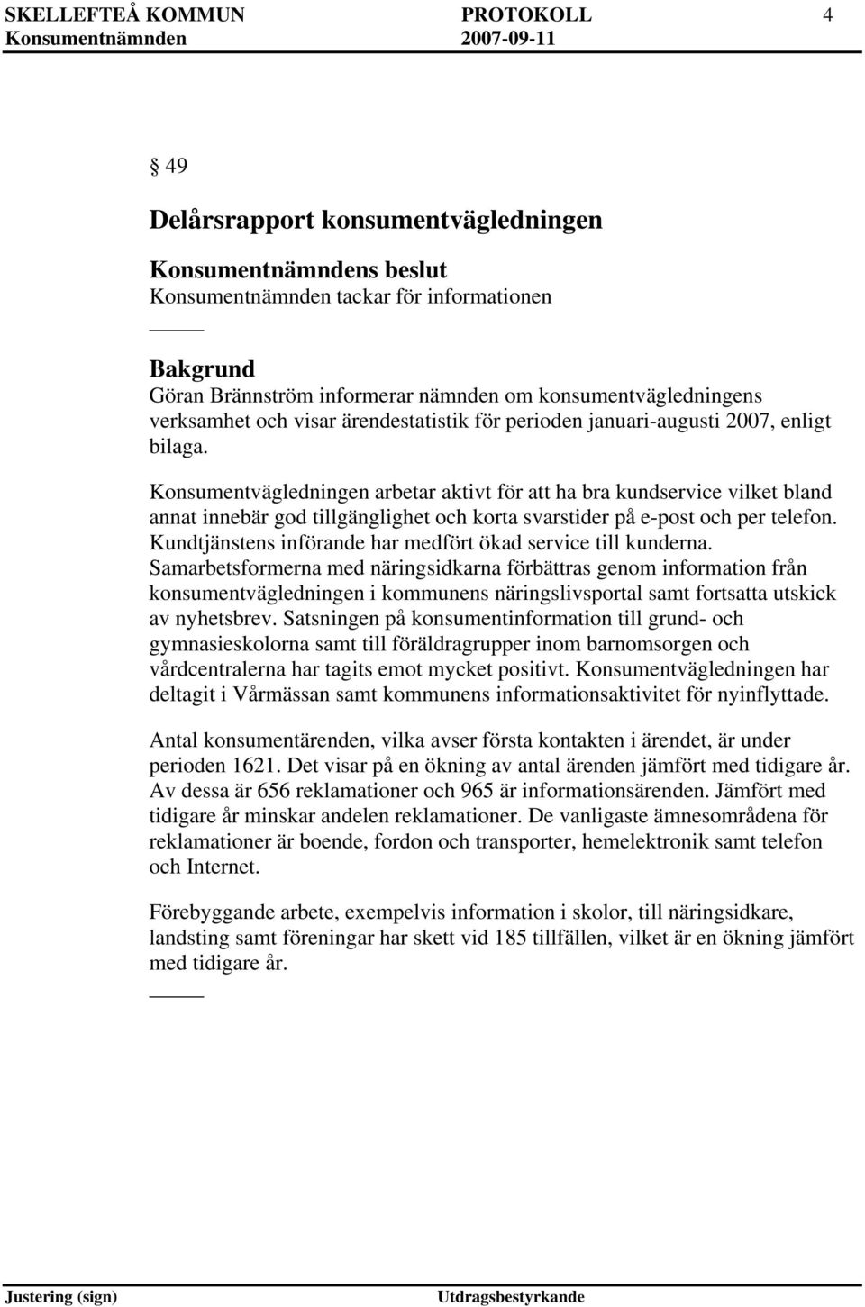 Konsumentvägledningen arbetar aktivt för att ha bra kundservice vilket bland annat innebär god tillgänglighet och korta svarstider på e-post och per telefon.