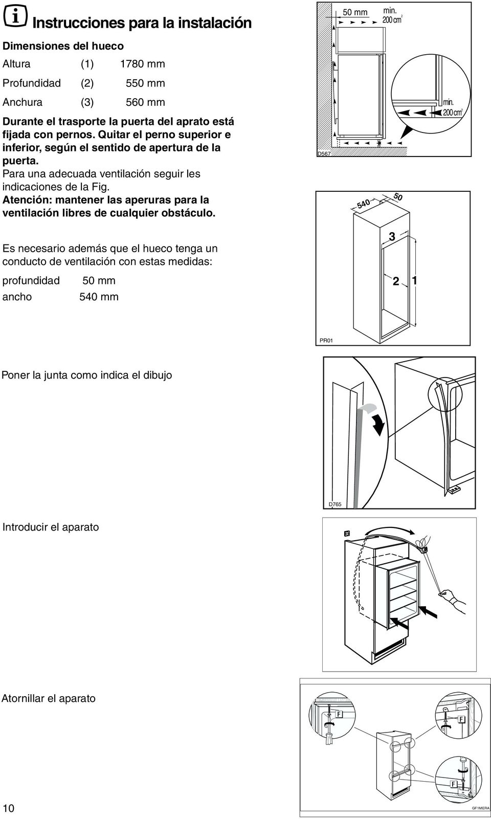 Quitar el perno superior e inferior, según el sentido de apertura de la puerta. Para una adecuada ventilación seguir les indicaciones de la Fig.