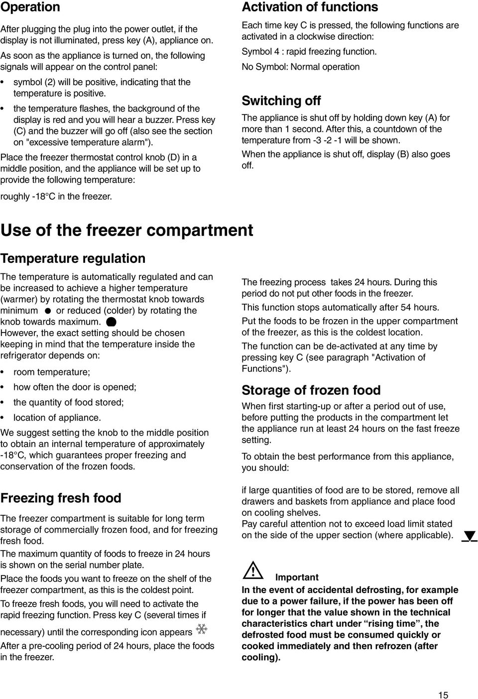 the temperature flashes, the background of the display is red and you will hear a buzzer. Press key (C) and the buzzer will go off (also see the section on "excessive temperature alarm").