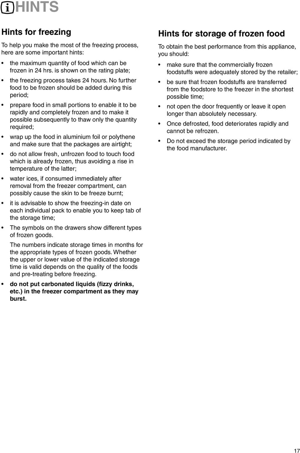 No further food to be frozen should be added during this period; prepare food in small portions to enable it to be rapidly and completely frozen and to make it possible subsequently to thaw only the