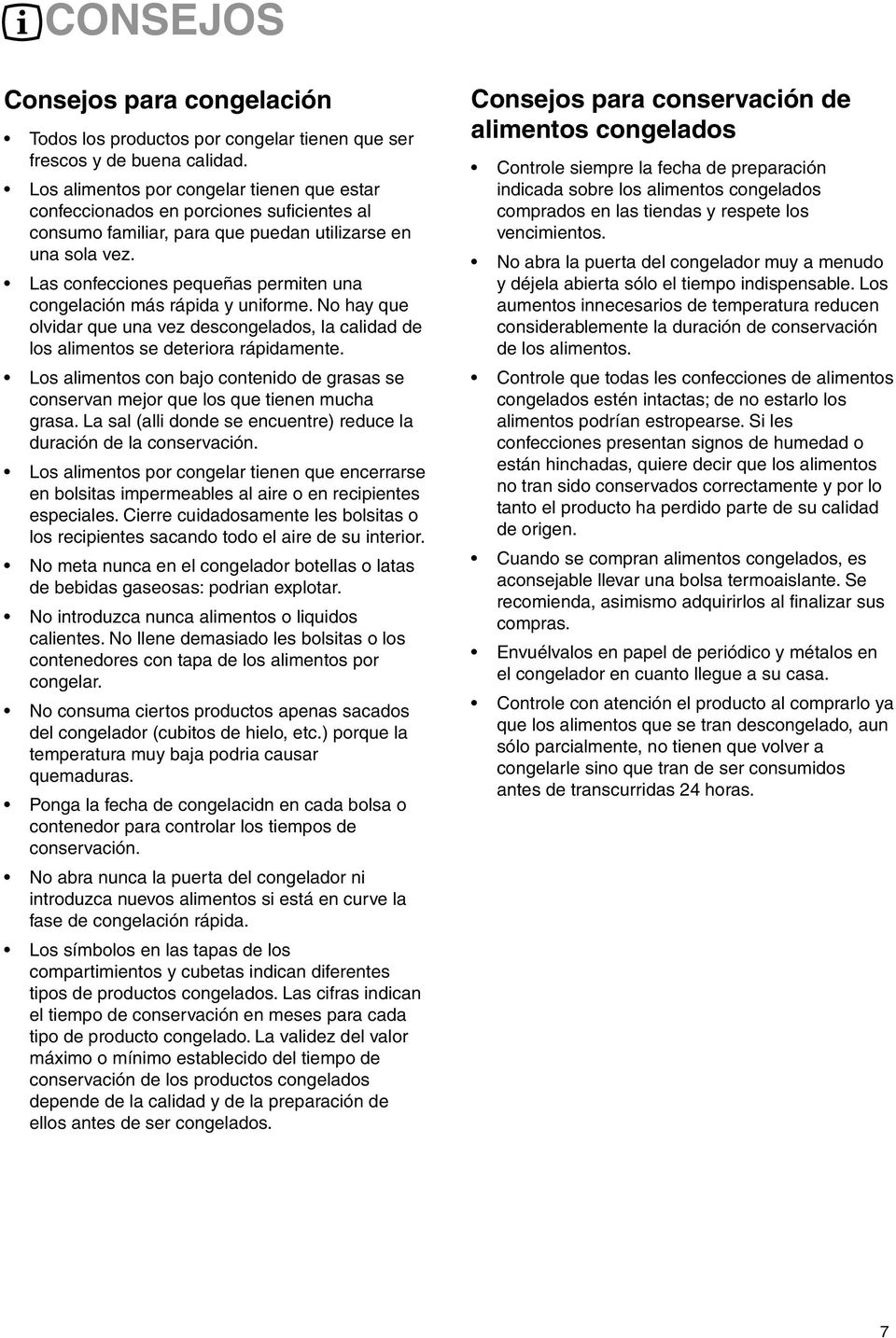 Las confecciones pequeñas permiten una congelación más rápida y uniforme. No hay que olvidar que una vez descongelados, la calidad de los alimentos se deteriora rápidamente.