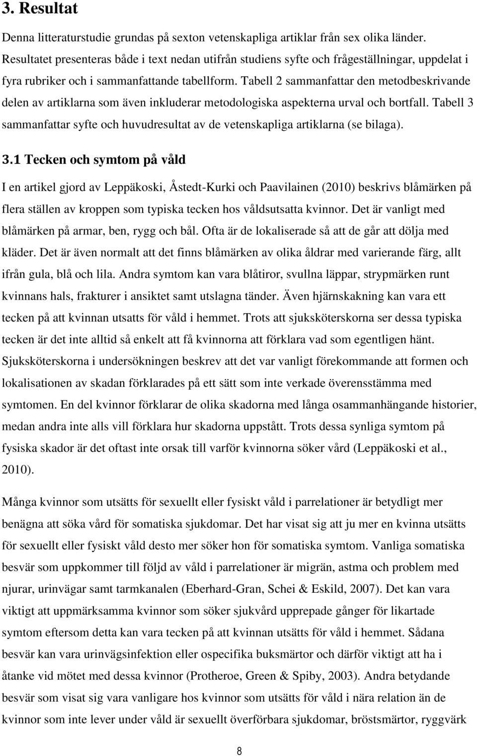 Tabell 2 sammanfattar den metodbeskrivande delen av artiklarna som även inkluderar metodologiska aspekterna urval och bortfall.