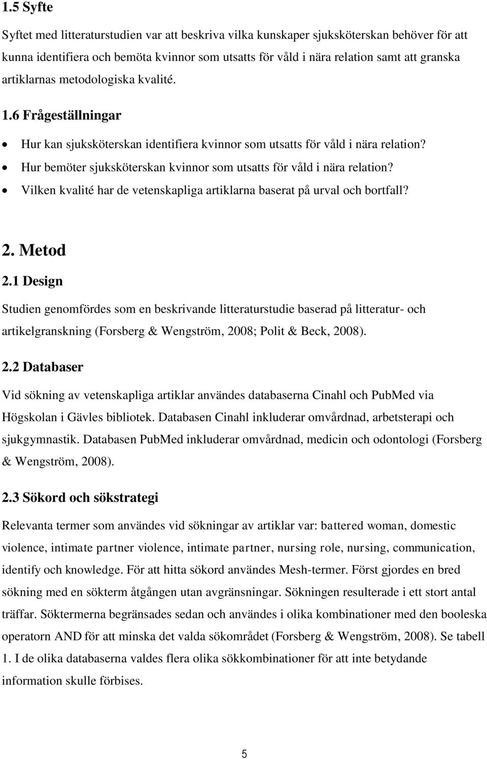 Hur bemöter sjuksköterskan kvinnor som utsatts för våld i nära relation? Vilken kvalité har de vetenskapliga artiklarna baserat på urval och bortfall? 2. Metod 2.