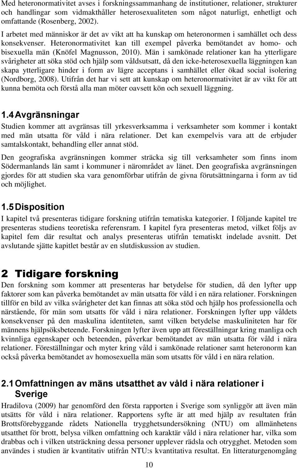 Heteronormativitet kan till exempel påverka bemötandet av homo- och bisexuella män (Knöfel Magnusson, 2010).