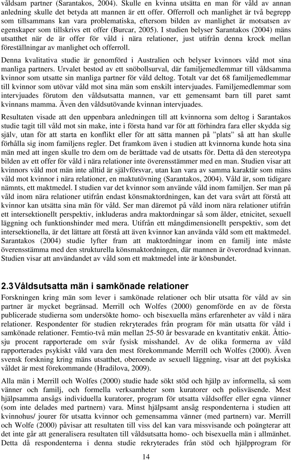 I studien belyser Sarantakos (2004) mäns utsatthet när de är offer för våld i nära relationer, just utifrån denna krock mellan föreställningar av manlighet och offerroll.