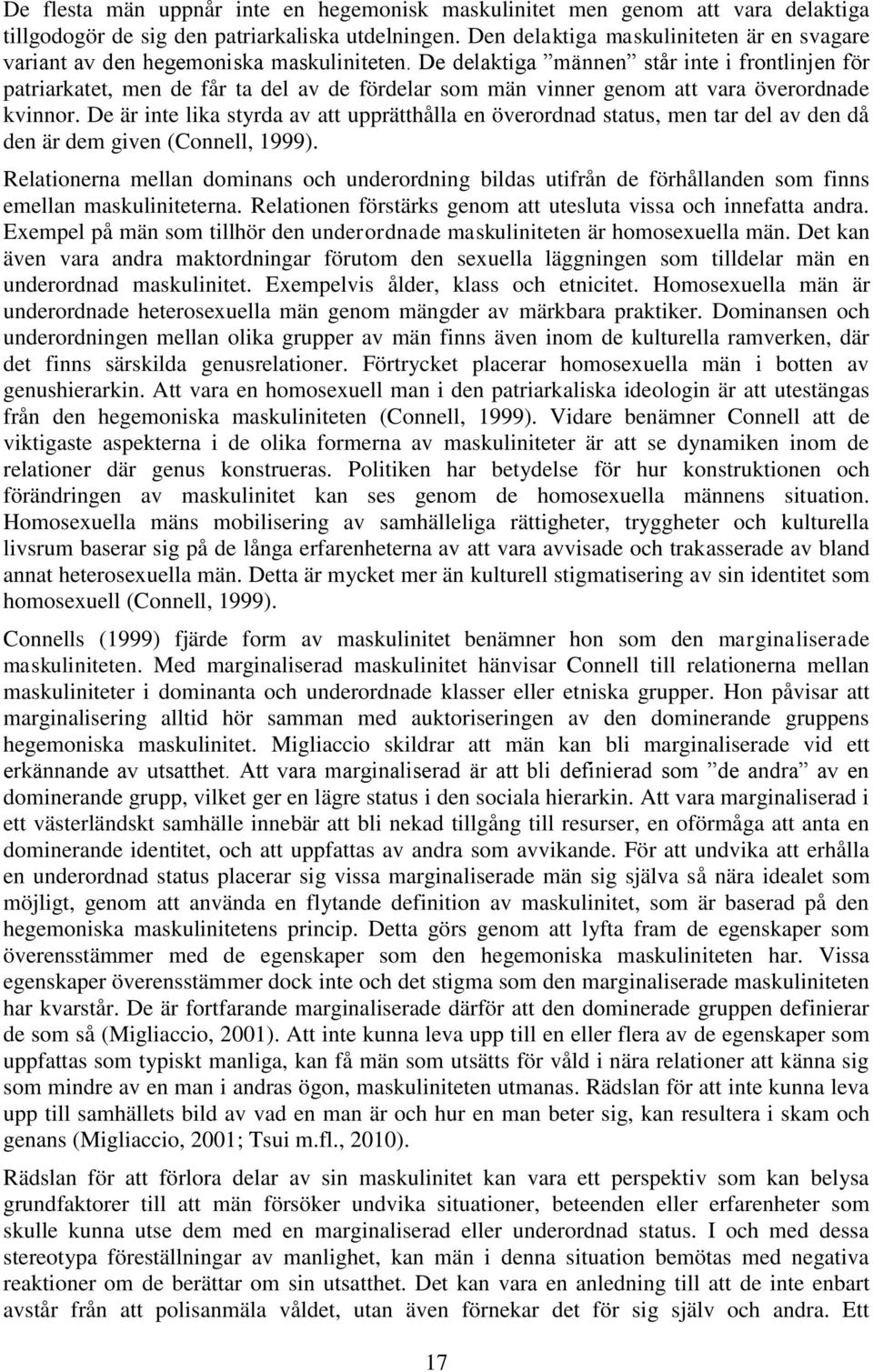 De delaktiga männen står inte i frontlinjen för patriarkatet, men de får ta del av de fördelar som män vinner genom att vara överordnade kvinnor.