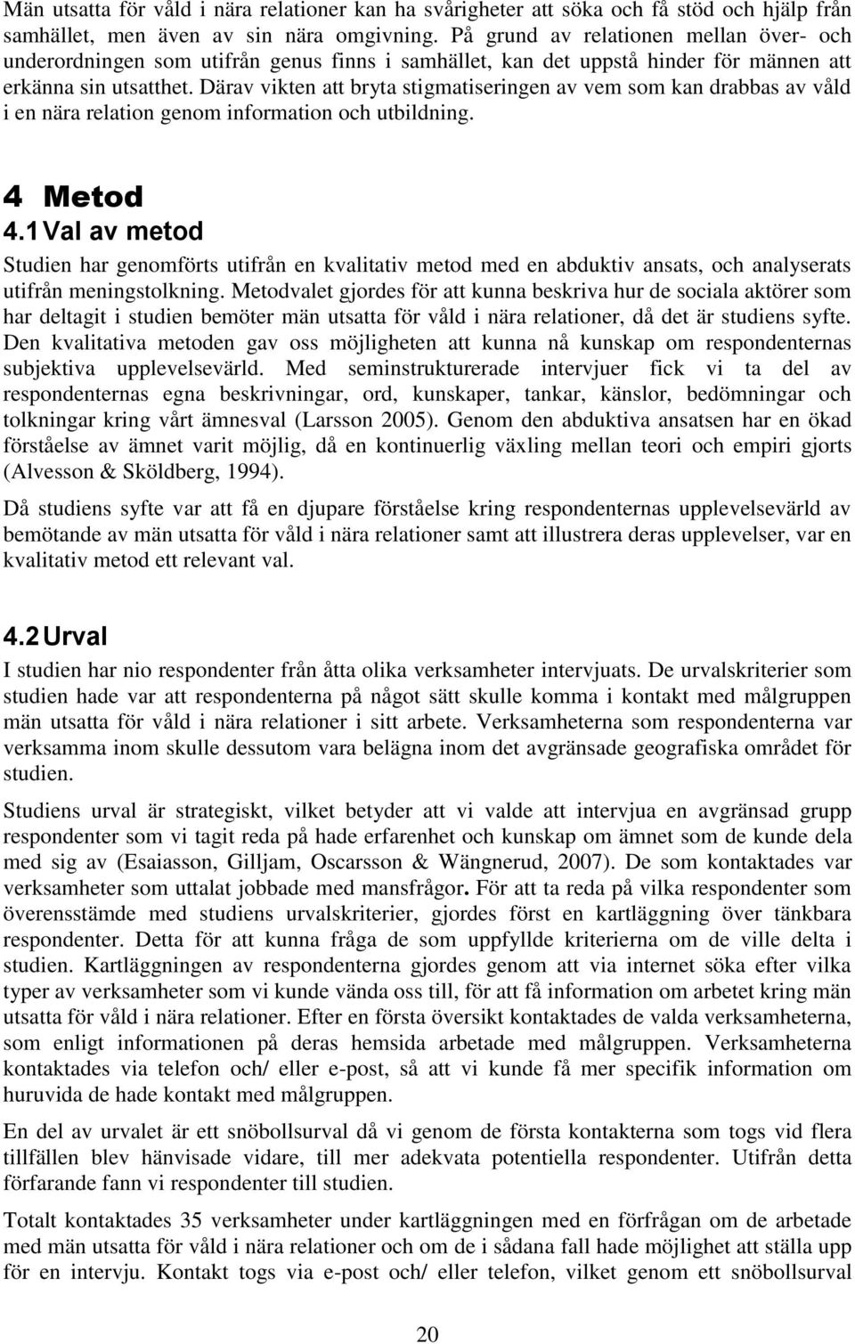 Därav vikten att bryta stigmatiseringen av vem som kan drabbas av våld i en nära relation genom information och utbildning. 4 Metod 4.